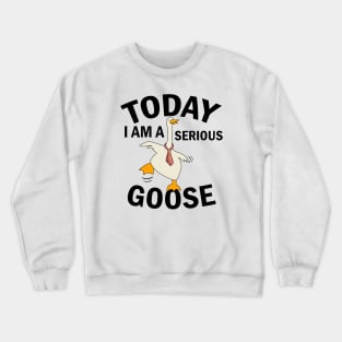 Today i am a serious goose Crewneck Sweatshirt